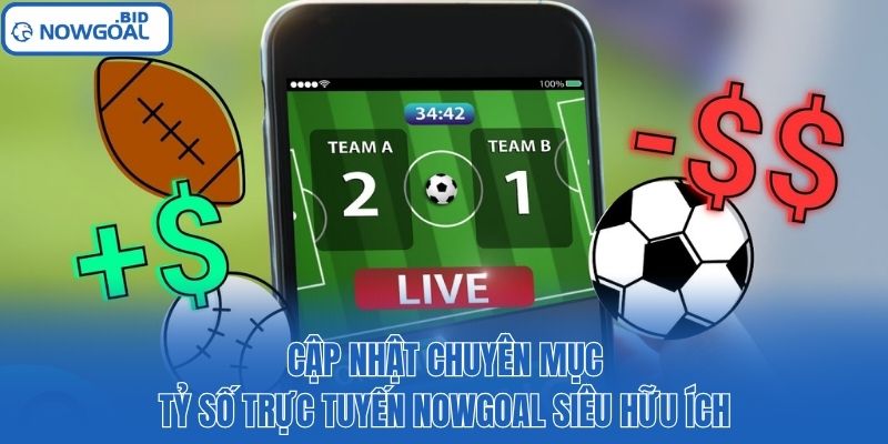 Cập nhật chuyên mục tỷ số trực tuyến Nowgoal siêu hữu ích