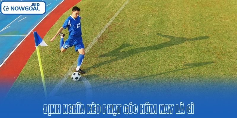 Định nghĩa kèo phạt góc hôm nay là gì