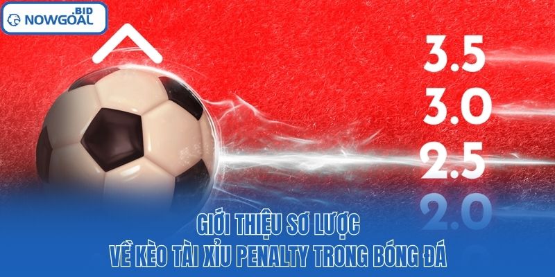 Giới thiệu sơ lược về kèo tài xỉu Penalty trong bóng đá