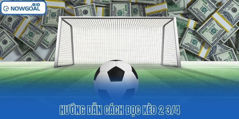 Hướng dẫn cách đọc kèo 2 3/4