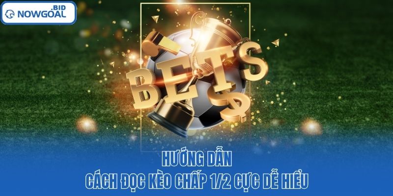 Hướng dẫn cách đọc kèo chấp 1/2 cực dễ hiểu