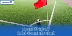 Kèo Phạt Góc Trực Tiếp Là Gì Và Cách Chơi Hiệu Quả Nhất