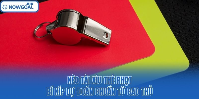 Kèo Tài Xỉu Thẻ Phạt: Bí Kíp Dự Đoán Chuẩn Từ Cao Thủ