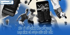 Kèo Tỷ Số Chính Xác Nowgoal – Loại Hình Cá Cược Siêu Hấp Dẫn