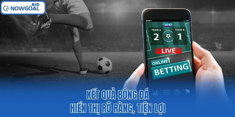 Kết quả bóng đá hiển thị rõ ràng, tiện lợi