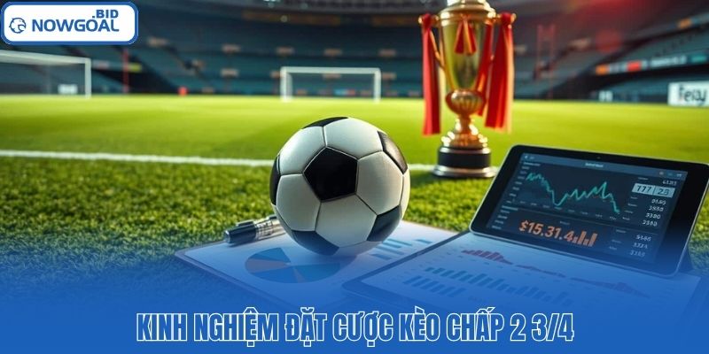Kinh nghiệm đặt cược kèo chấp 2 3/4
