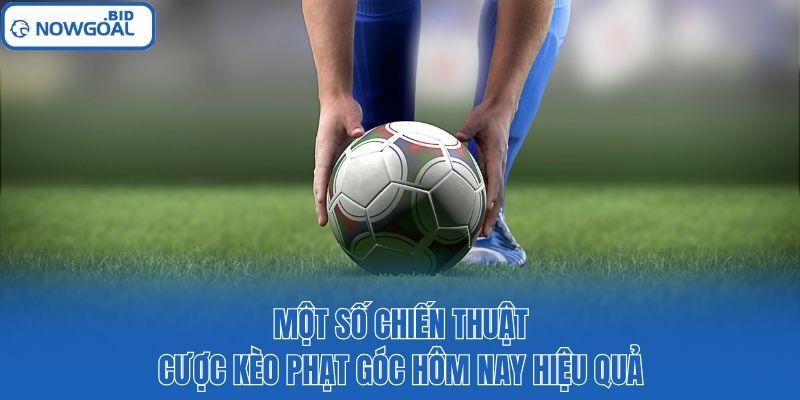 Một số chiến thuật cược kèo phạt góc hôm nay hiệu quả