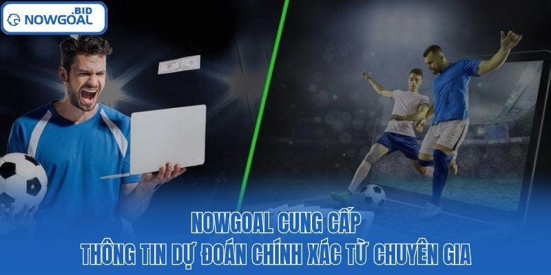 Nowgoal cung cấp thông tin dự đoán chính xác từ chuyên gia