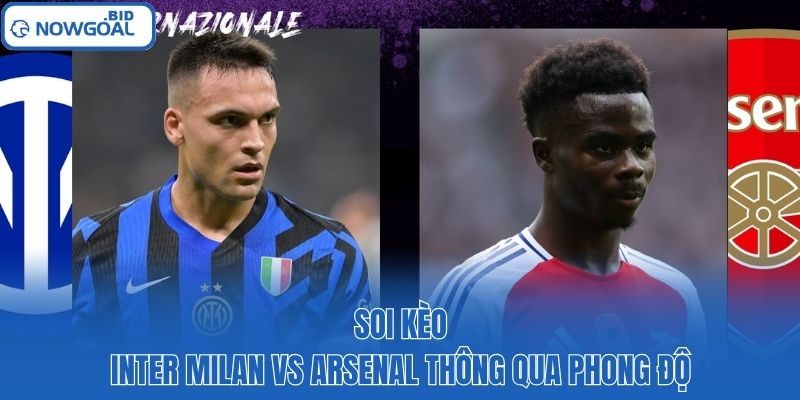 Soi kèo Inter Milan vs Arsenal thông qua phong độ