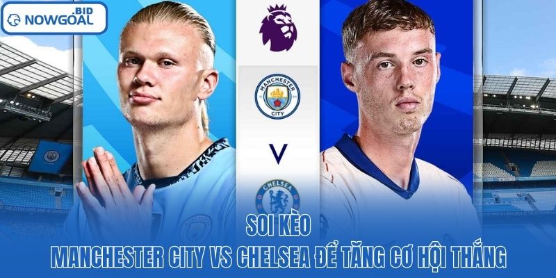  Soi kèo Manchester City vs Chelsea để tăng cơ hội thắng