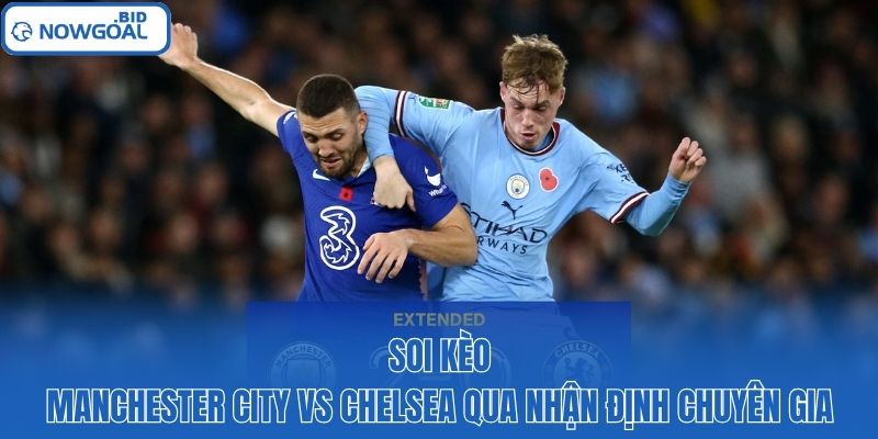 Soi kèo Manchester City vs Chelsea qua nhận định chuyên gia