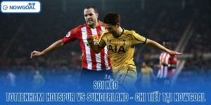 Soi Kèo Tottenham Hotspur vs Sunderland – Chi Tiết Tại Nowgoal