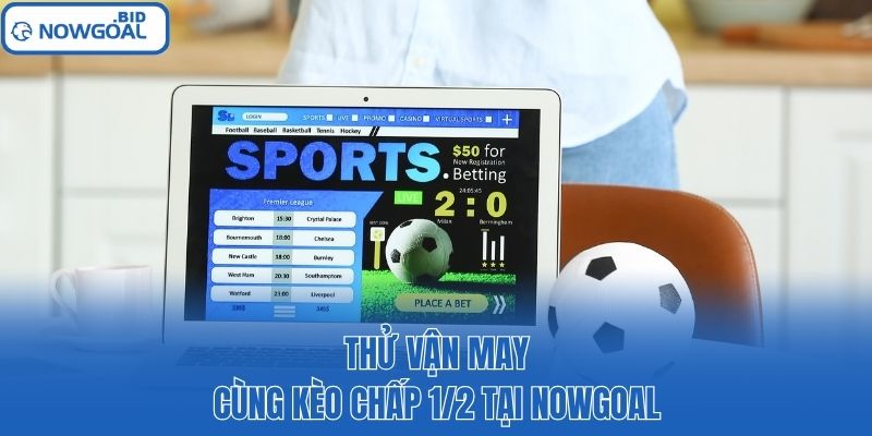 Thử vận may cùng kèo chấp 1/2 tại Nowgoal