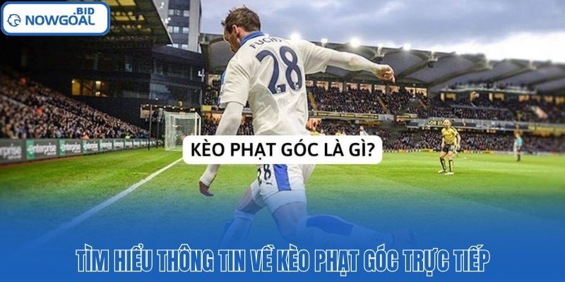 Tìm hiểu thông tin về kèo phạt góc trực tiếp