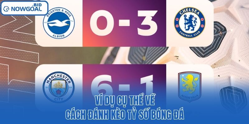 Ví dụ cụ thể về cách đánh kèo tỷ số bóng đá